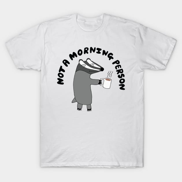 Badger - He's Not A Morning Person T-Shirt by Geektopia